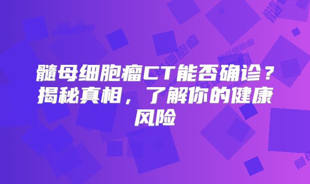 髓母细胞瘤CT能否确诊？揭秘真相，了解你的健康风险