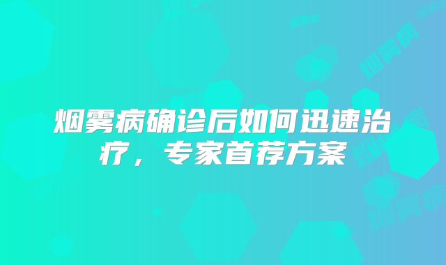 烟雾病确诊后如何迅速治疗，专家首荐方案