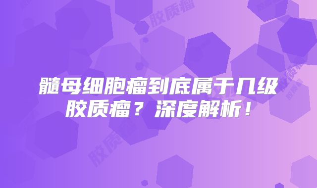 髓母细胞瘤到底属于几级胶质瘤？深度解析！