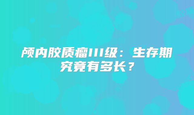 颅内胶质瘤III级：生存期究竟有多长？