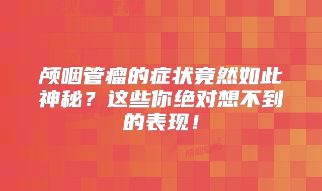 颅咽管瘤的症状竟然如此神秘？这些你绝对想不到的表现！