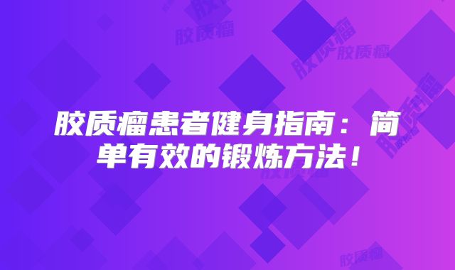 胶质瘤患者健身指南：简单有效的锻炼方法！