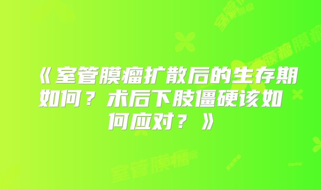 《室管膜瘤扩散后的生存期如何？术后下肢僵硬该如何应对？》