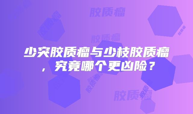 少突胶质瘤与少枝胶质瘤，究竟哪个更凶险？