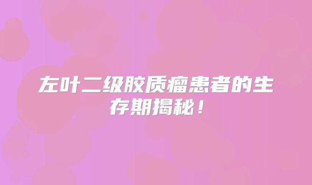 左叶二级胶质瘤患者的生存期揭秘！