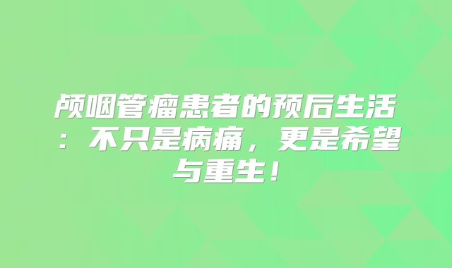 颅咽管瘤患者的预后生活：不只是病痛，更是希望与重生！