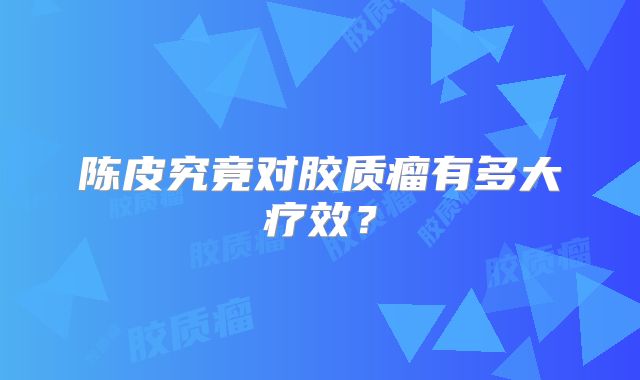 陈皮究竟对胶质瘤有多大疗效？