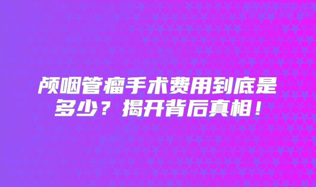 颅咽管瘤手术费用到底是多少？揭开背后真相！