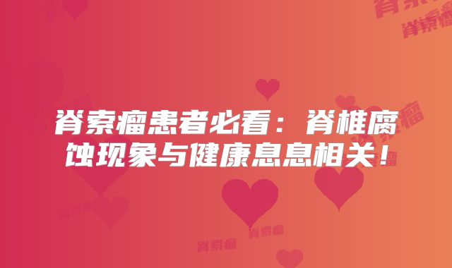 脊索瘤患者必看：脊椎腐蚀现象与健康息息相关！