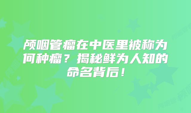 颅咽管瘤在中医里被称为何种瘤？揭秘鲜为人知的命名背后！