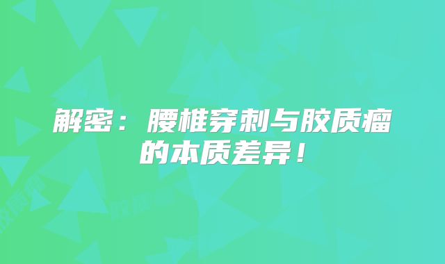 解密：腰椎穿刺与胶质瘤的本质差异！
