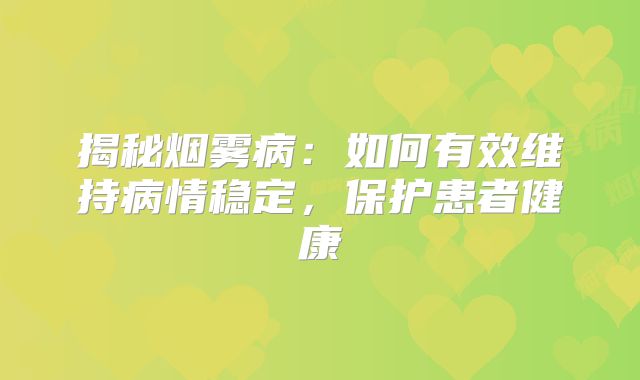 揭秘烟雾病：如何有效维持病情稳定，保护患者健康