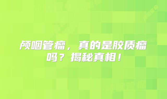 颅咽管瘤，真的是胶质瘤吗？揭秘真相！