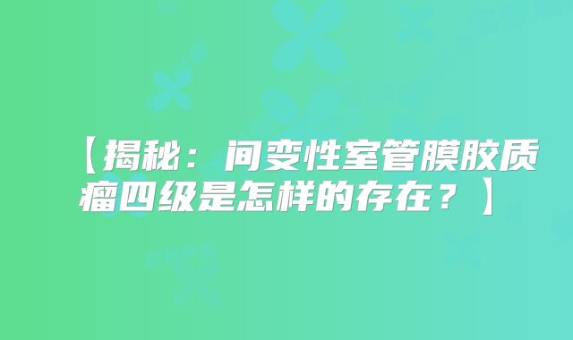 【揭秘：间变性室管膜胶质瘤四级是怎样的存在？】