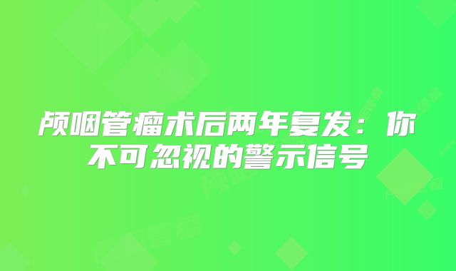 颅咽管瘤术后两年复发：你不可忽视的警示信号