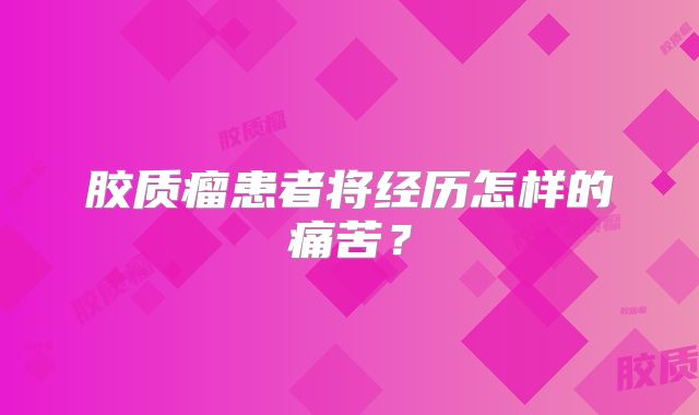 胶质瘤患者将经历怎样的痛苦？