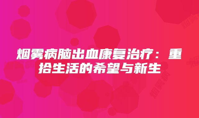 烟雾病脑出血康复治疗：重拾生活的希望与新生