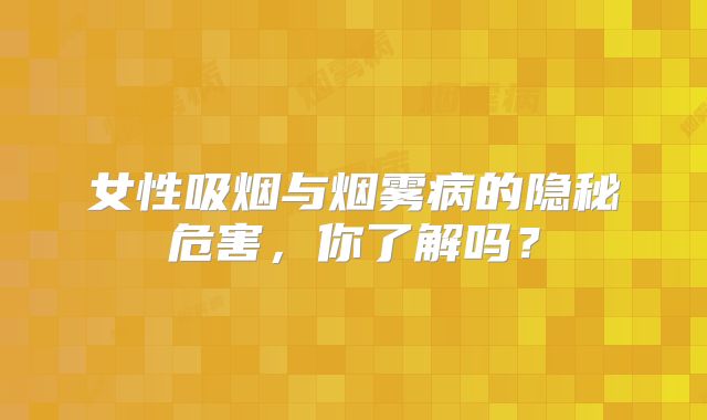 女性吸烟与烟雾病的隐秘危害，你了解吗？