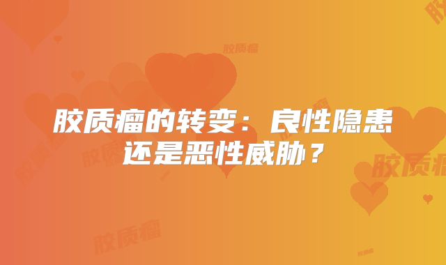 胶质瘤的转变：良性隐患还是恶性威胁？