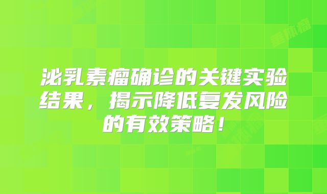 泌乳素瘤确诊的关键实验结果，揭示降低复发风险的有效策略！