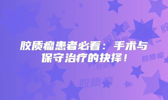 胶质瘤患者必看：手术与保守治疗的抉择！