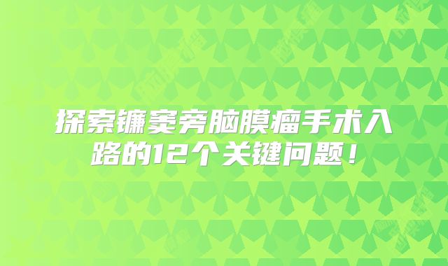 探索镰窦旁脑膜瘤手术入路的12个关键问题！