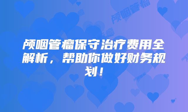 颅咽管瘤保守治疗费用全解析，帮助你做好财务规划！