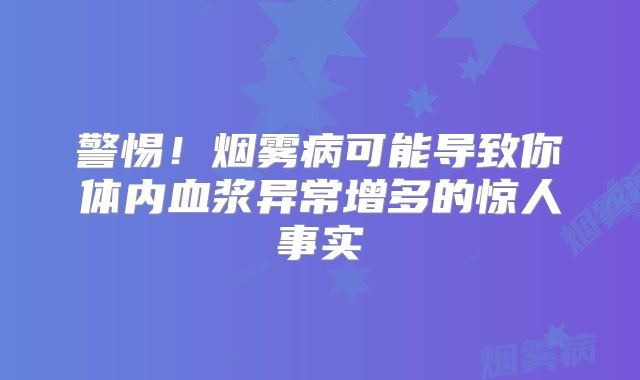 警惕！烟雾病可能导致你体内血浆异常增多的惊人事实