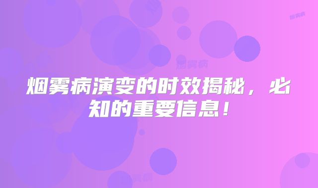 烟雾病演变的时效揭秘，必知的重要信息！