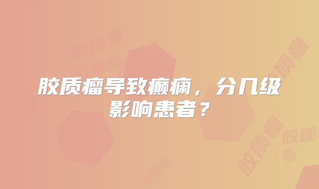 胶质瘤导致癫痫，分几级影响患者？
