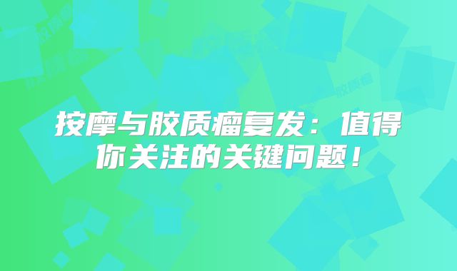 按摩与胶质瘤复发：值得你关注的关键问题！