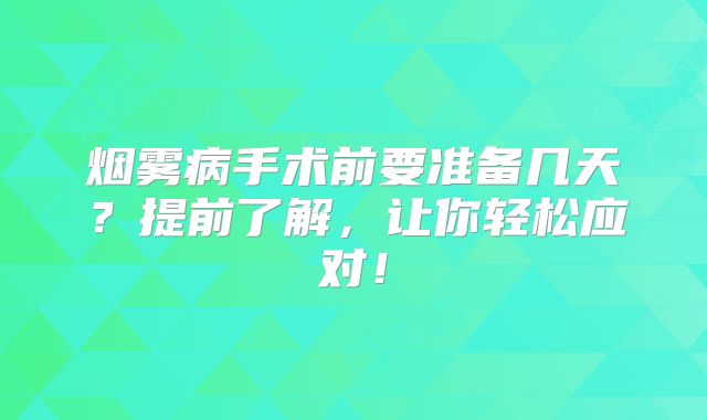 烟雾病手术前要准备几天？提前了解，让你轻松应对！