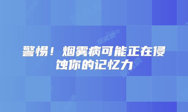 警惕！烟雾病可能正在侵蚀你的记忆力