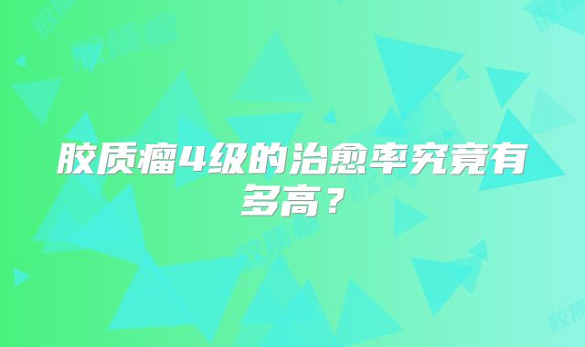 胶质瘤4级的治愈率究竟有多高？