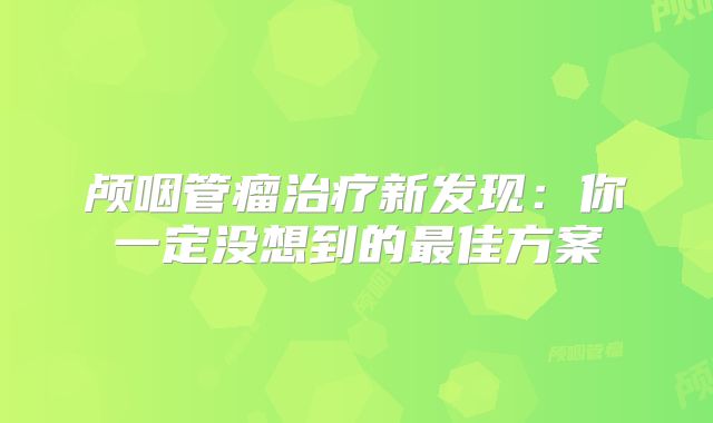 颅咽管瘤治疗新发现：你一定没想到的最佳方案