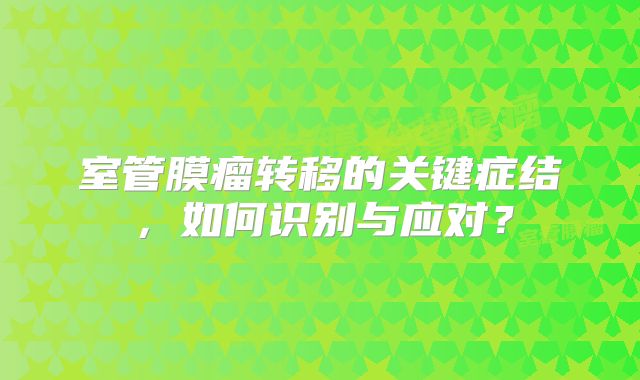 室管膜瘤转移的关键症结，如何识别与应对？