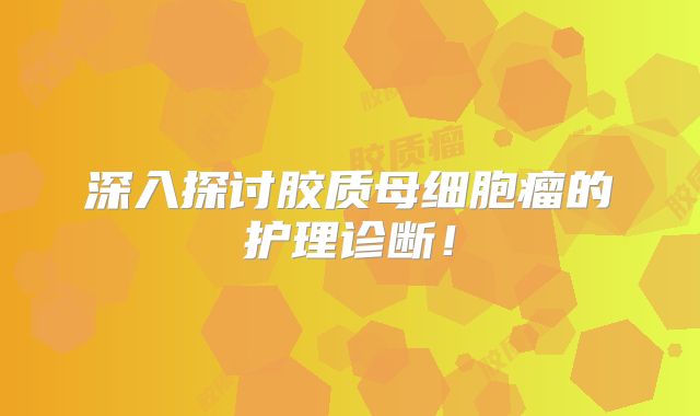 深入探讨胶质母细胞瘤的护理诊断！