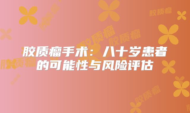 胶质瘤手术：八十岁患者的可能性与风险评估