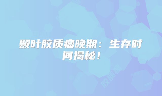 颞叶胶质瘤晚期：生存时间揭秘！