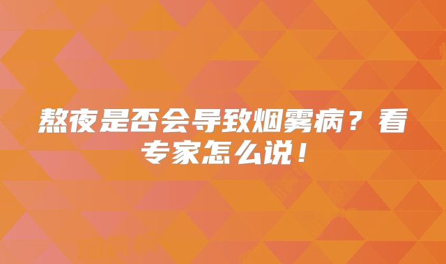 熬夜是否会导致烟雾病？看专家怎么说！