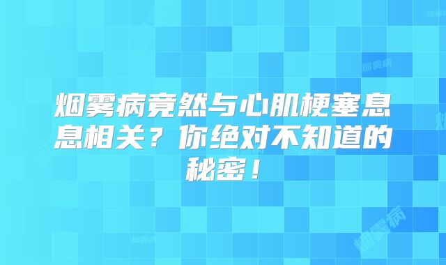 烟雾病竟然与心肌梗塞息息相关？你绝对不知道的秘密！