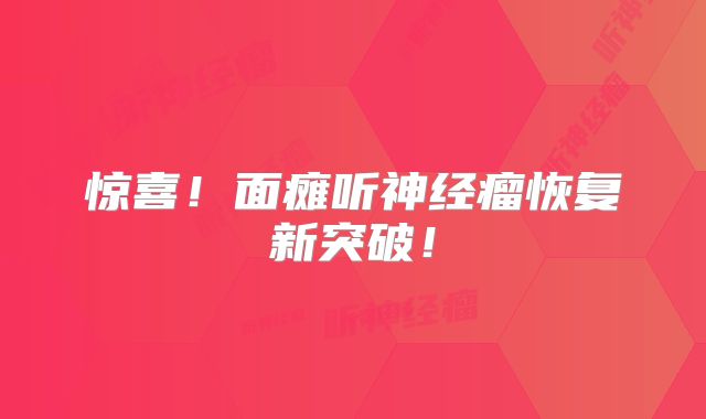 惊喜！面瘫听神经瘤恢复新突破！