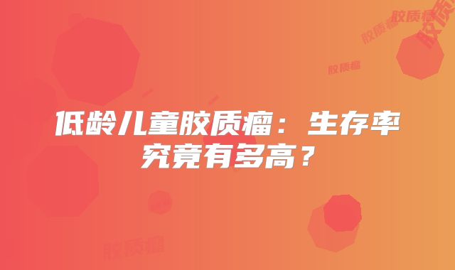 低龄儿童胶质瘤：生存率究竟有多高？