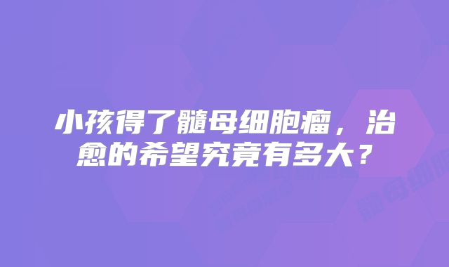 小孩得了髓母细胞瘤，治愈的希望究竟有多大？