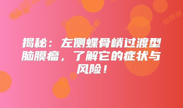 揭秘：左侧蝶骨嵴过渡型脑膜瘤，了解它的症状与风险！