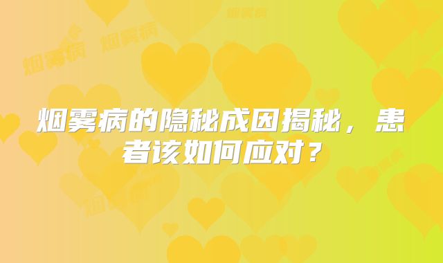烟雾病的隐秘成因揭秘，患者该如何应对？