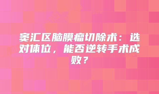 窦汇区脑膜瘤切除术：选对体位，能否逆转手术成败？