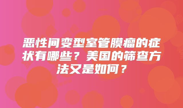 恶性间变型室管膜瘤的症状有哪些？美国的筛查方法又是如何？