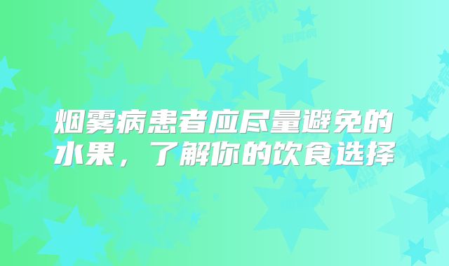 烟雾病患者应尽量避免的水果，了解你的饮食选择