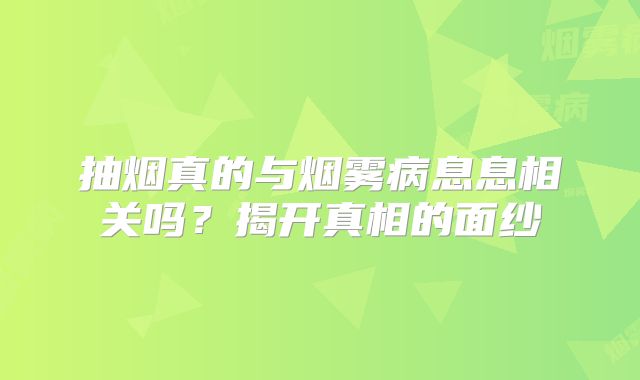 抽烟真的与烟雾病息息相关吗？揭开真相的面纱